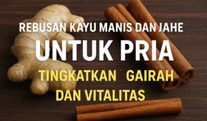 “Rebusan Ajaib Kayu Manis dan Jahe: Ramuan Tradisional Penambah Vitalitas Pria & Penjaga Imunitas Keluarga”